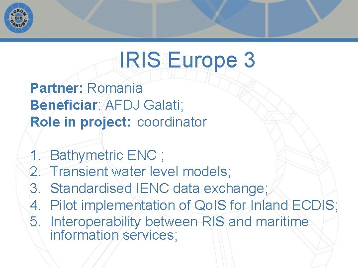 IRIS Europe 3 Partner: Romania Beneficiar: AFDJ Galati; Role in project: coordinator 1. 2.