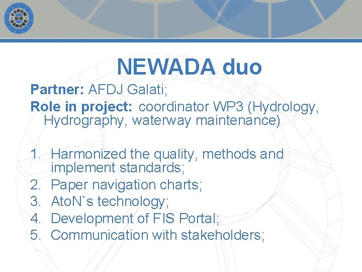 NEWADA duo Partner: AFDJ Galati; Role in project: coordinator WP 3 (Hydrology, Hydrography, waterway