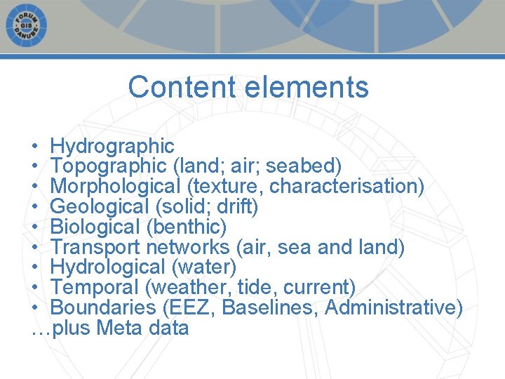 Content elements • Hydrographic • Topographic (land; air; seabed) • Morphological (texture, characterisation) •