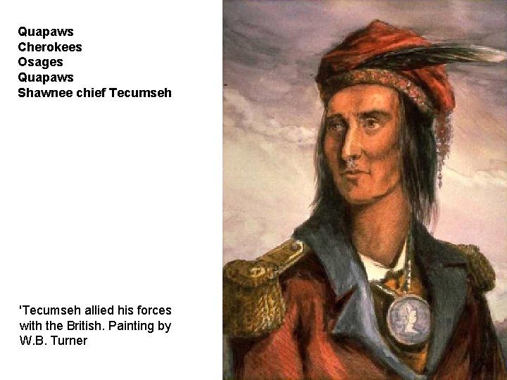 Quapaws Cherokees Osages Quapaws Shawnee chief Tecumseh 'Tecumseh allied his forces with the British.