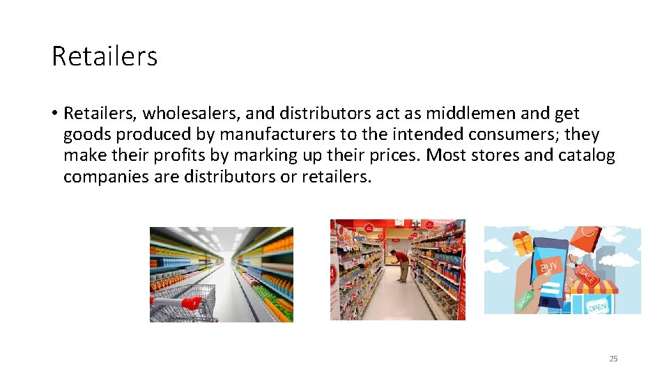 Retailers • Retailers, wholesalers, and distributors act as middlemen and get goods produced by