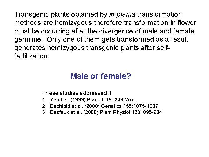Transgenic plants obtained by in planta transformation methods are hemizygous therefore transformation in flower