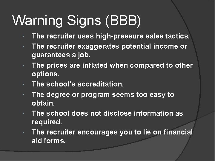 Warning Signs (BBB) The recruiter uses high-pressure sales tactics. The recruiter exaggerates potential income