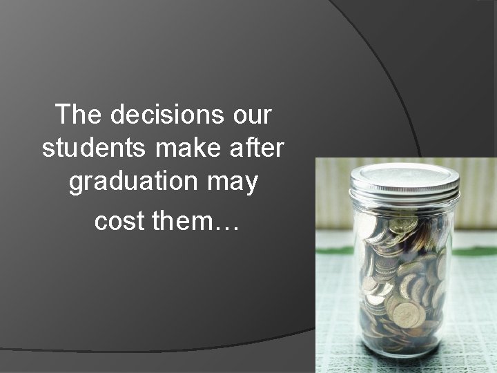 The decisions our students make after graduation may cost them… 