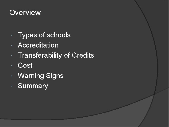 Overview Types of schools Accreditation Transferability of Credits Cost Warning Signs Summary 