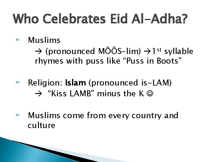 Who Celebrates Eid Al-Adha? Muslims (pronounced MŌŌS–lim) 1 st syllable rhymes with puss like