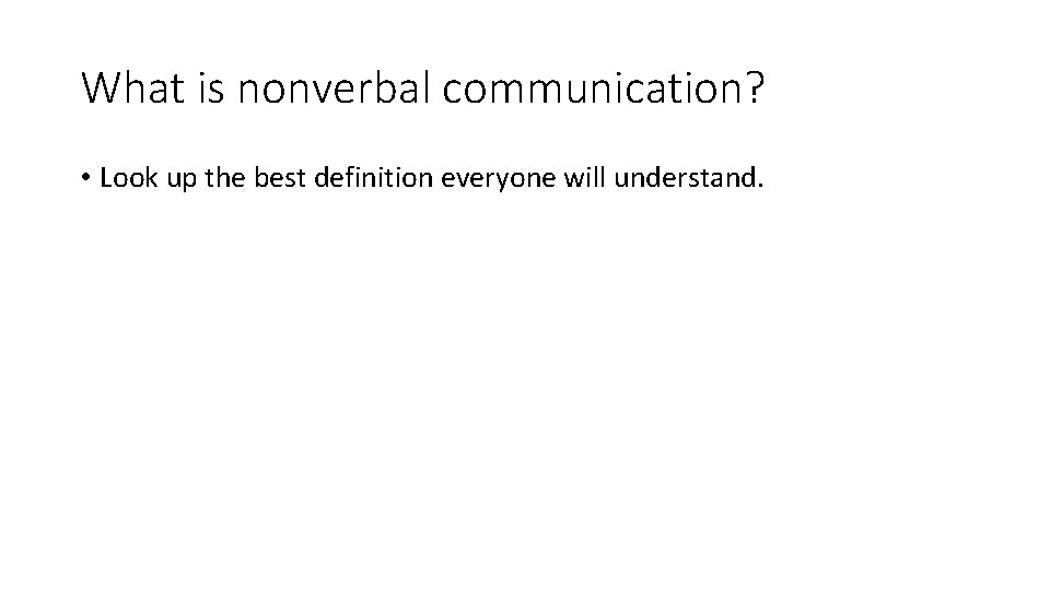 What is nonverbal communication? • Look up the best definition everyone will understand. 