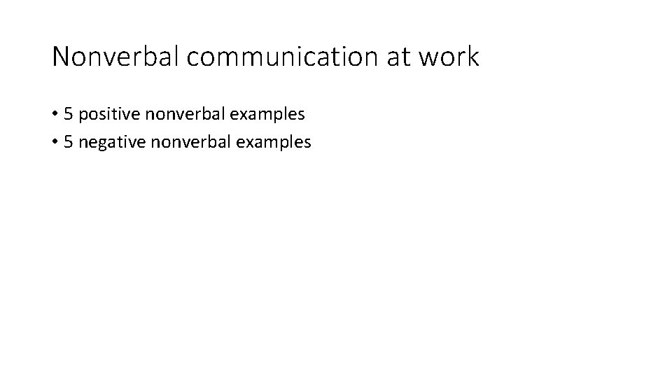 Nonverbal communication at work • 5 positive nonverbal examples • 5 negative nonverbal examples