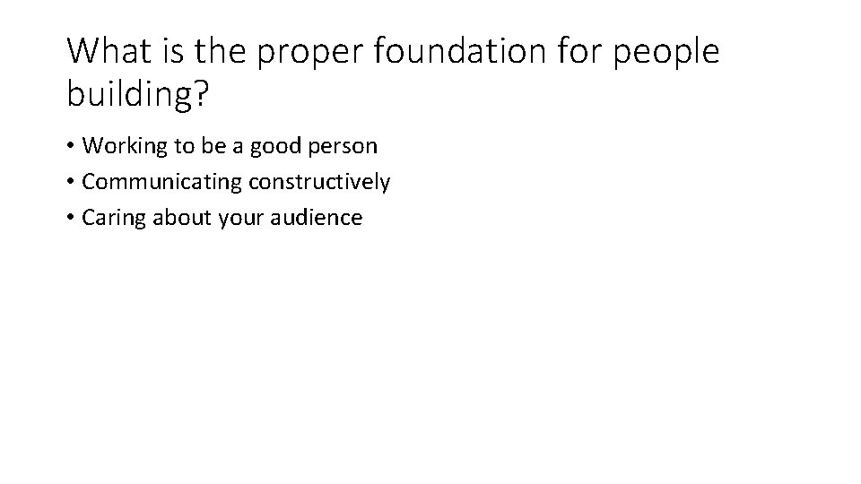 What is the proper foundation for people building? • Working to be a good