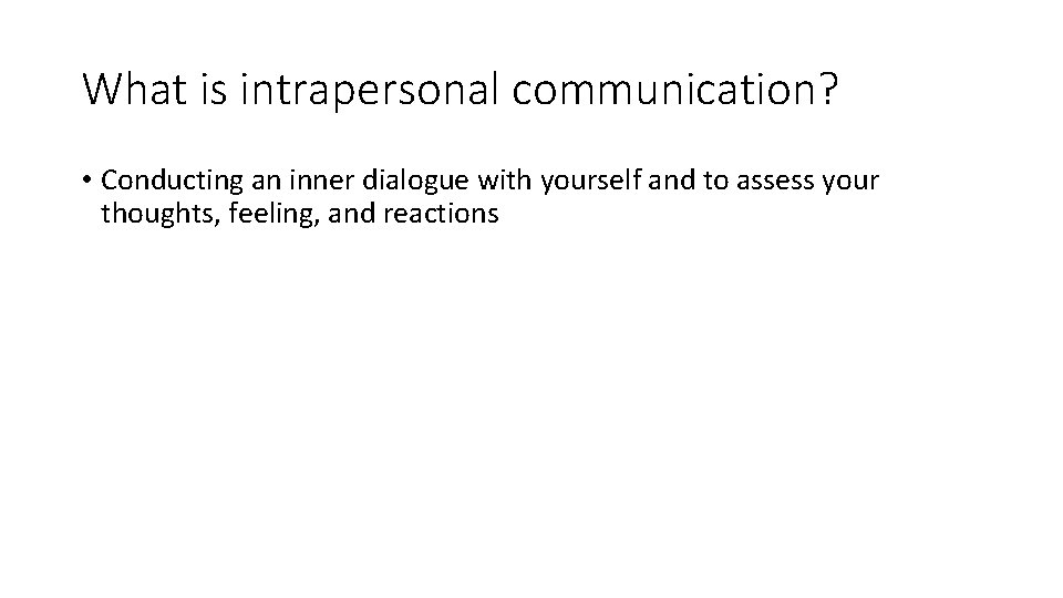 What is intrapersonal communication? • Conducting an inner dialogue with yourself and to assess