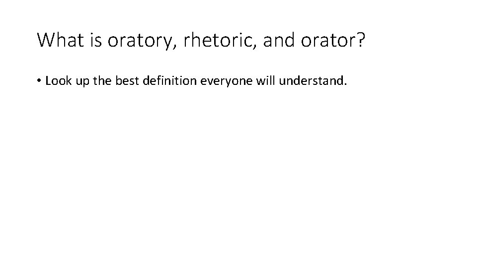 What is oratory, rhetoric, and orator? • Look up the best definition everyone will