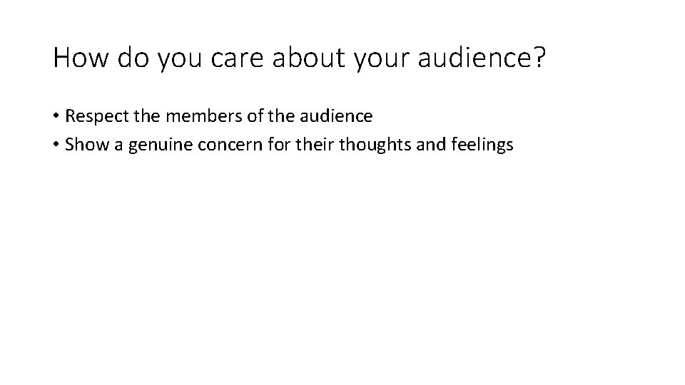 How do you care about your audience? • Respect the members of the audience