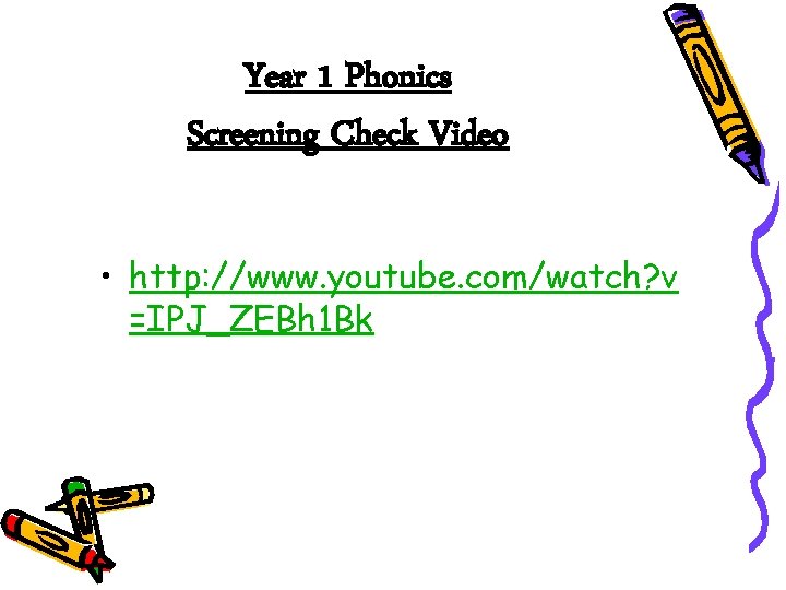 Year 1 Phonics Screening Check Video • http: //www. youtube. com/watch? v =IPJ_ZEBh 1