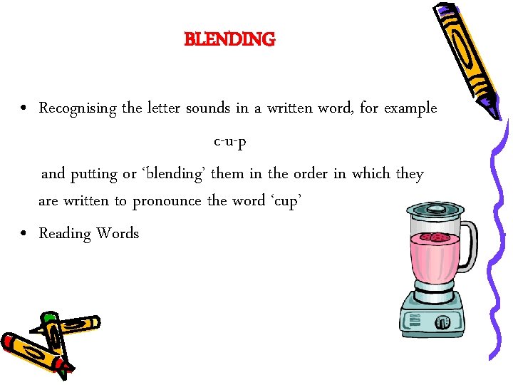BLENDING • Recognising the letter sounds in a written word, for example c-u-p and