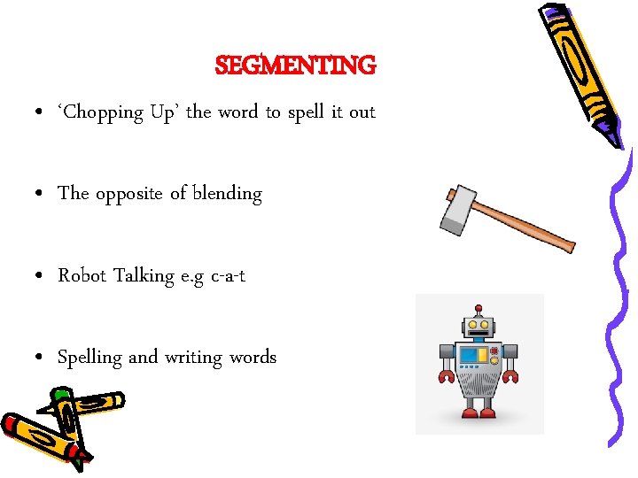 SEGMENTING • ‘Chopping Up’ the word to spell it out • The opposite of