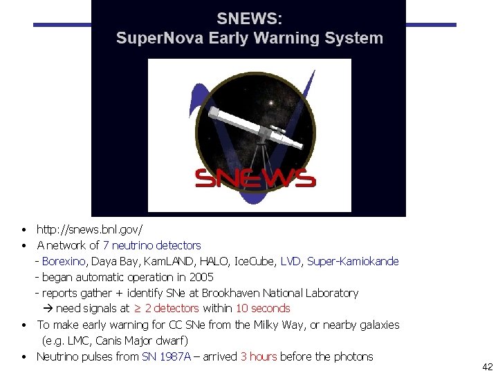 Super. Nova Early Warning System (SNEWS) • http: //snews. bnl. gov/ • A network