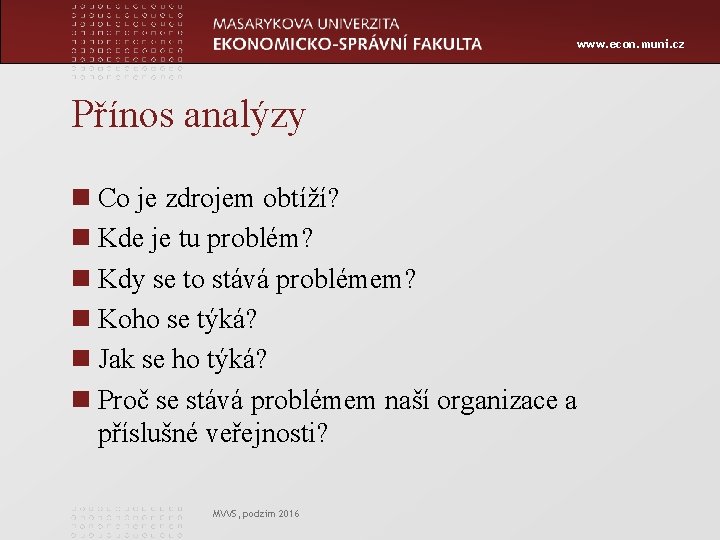 www. econ. muni. cz Přínos analýzy n Co je zdrojem obtíží? n Kde je