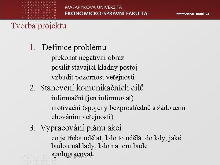 www. econ. muni. cz Tvorba projektu 1. Definice problému překonat negativní obraz posílit stávající