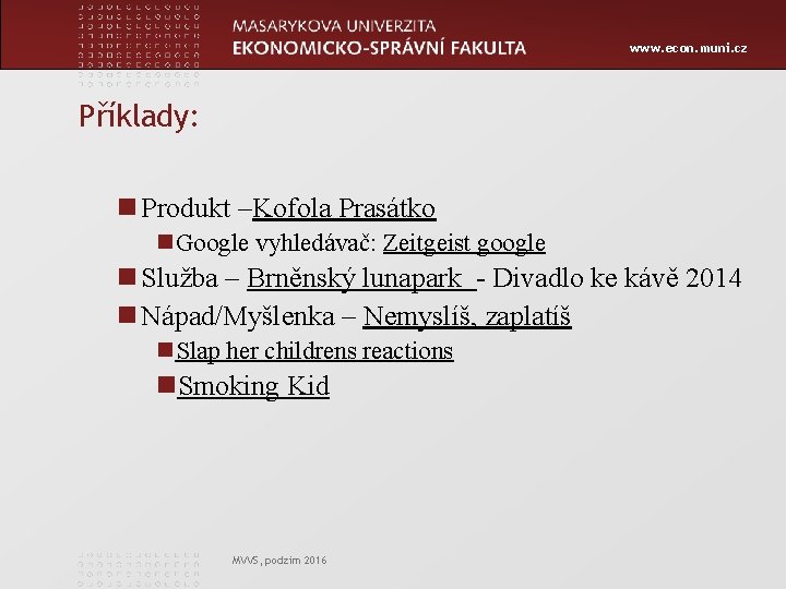 www. econ. muni. cz Příklady: n Produkt –Kofola Prasátko n. Google vyhledávač: Zeitgeist google