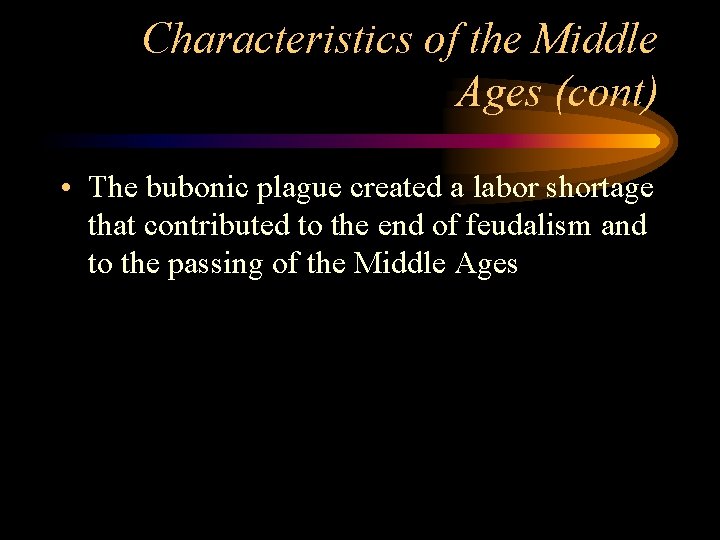 Characteristics of the Middle Ages (cont) • The bubonic plague created a labor shortage