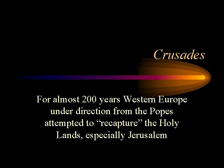 Crusades For almost 200 years Western Europe under direction from the Popes attempted to