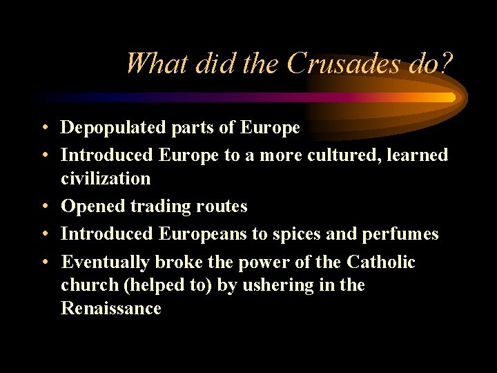 What did the Crusades do? • Depopulated parts of Europe • Introduced Europe to