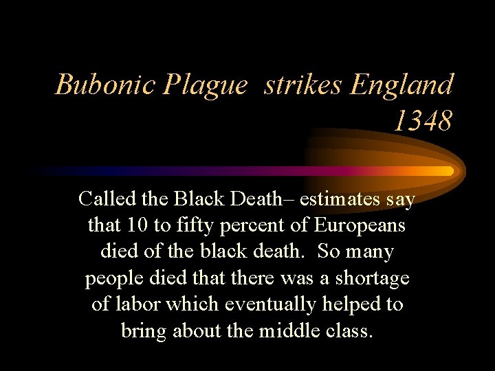 Bubonic Plague strikes England 1348 Called the Black Death– estimates say that 10 to