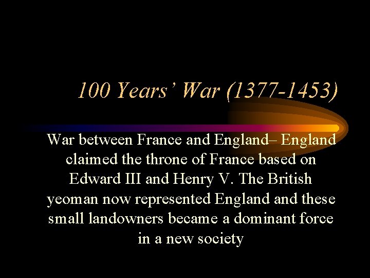 100 Years’ War (1377 -1453) War between France and England– England claimed the throne