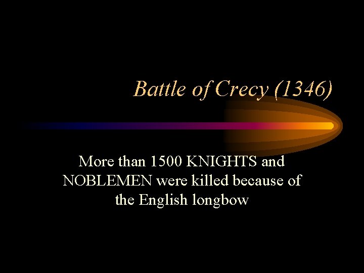 Battle of Crecy (1346) More than 1500 KNIGHTS and NOBLEMEN were killed because of