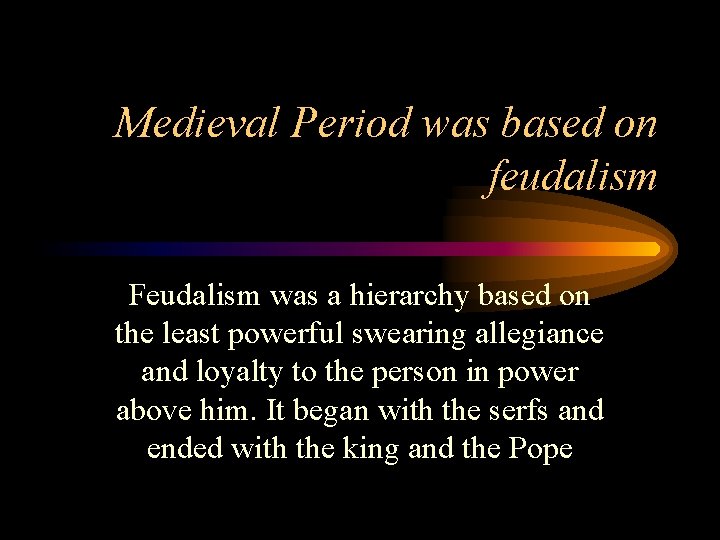 Medieval Period was based on feudalism Feudalism was a hierarchy based on the least