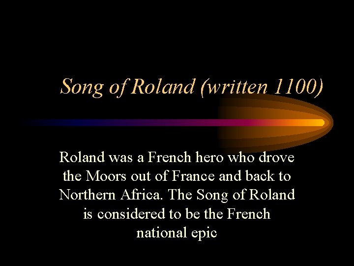 Song of Roland (written 1100) Roland was a French hero who drove the Moors