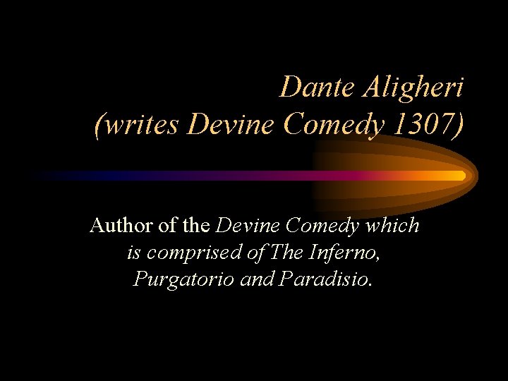 Dante Aligheri (writes Devine Comedy 1307) Author of the Devine Comedy which is comprised