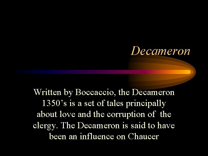 Decameron Written by Boccaccio, the Decameron 1350’s is a set of tales principally about