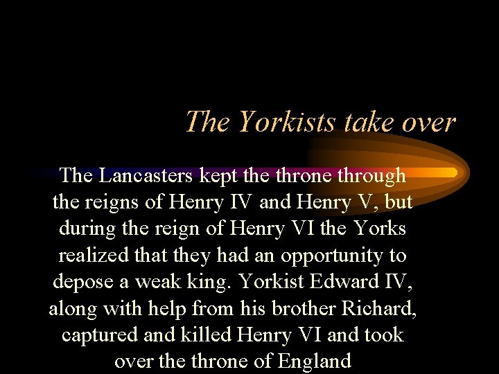The Yorkists take over The Lancasters kept the throne through the reigns of Henry