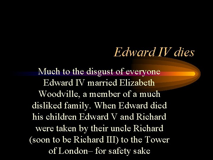 Edward IV dies Much to the disgust of everyone Edward IV married Elizabeth Woodville,