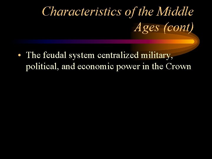 Characteristics of the Middle Ages (cont) • The feudal system centralized military, political, and