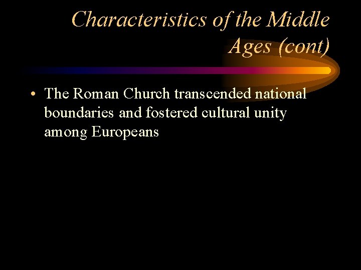 Characteristics of the Middle Ages (cont) • The Roman Church transcended national boundaries and