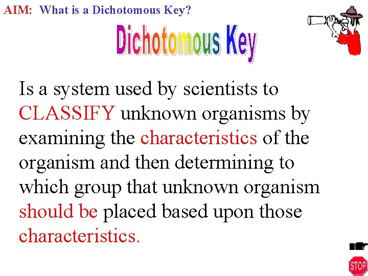 AIM: What is a Dichotomous Key? Is a system used by scientists to CLASSIFY