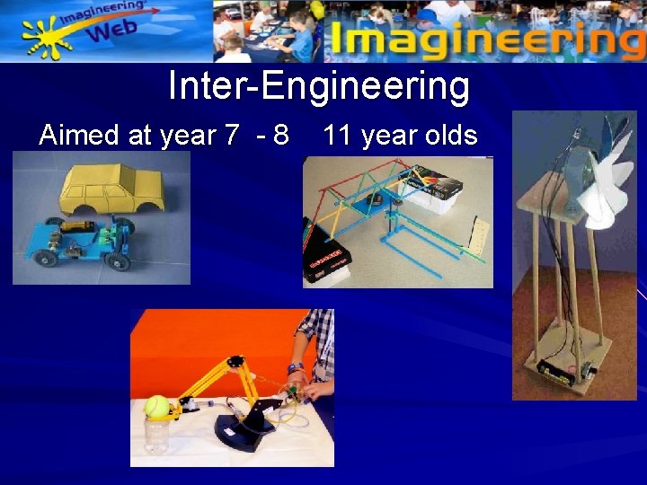 Inter-Engineering Aimed at year 7 - 8 11 year olds 