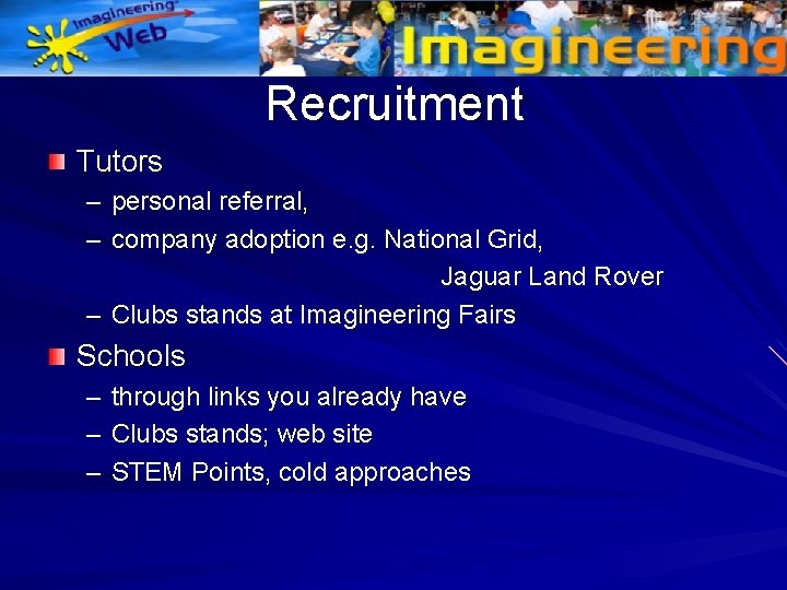 Recruitment Tutors – personal referral, – company adoption e. g. National Grid, Jaguar Land