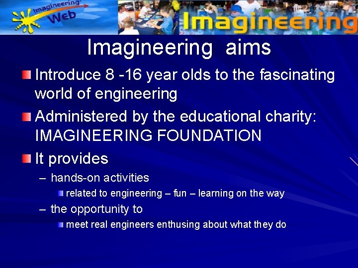Imagineering aims Introduce 8 -16 year olds to the fascinating world of engineering Administered