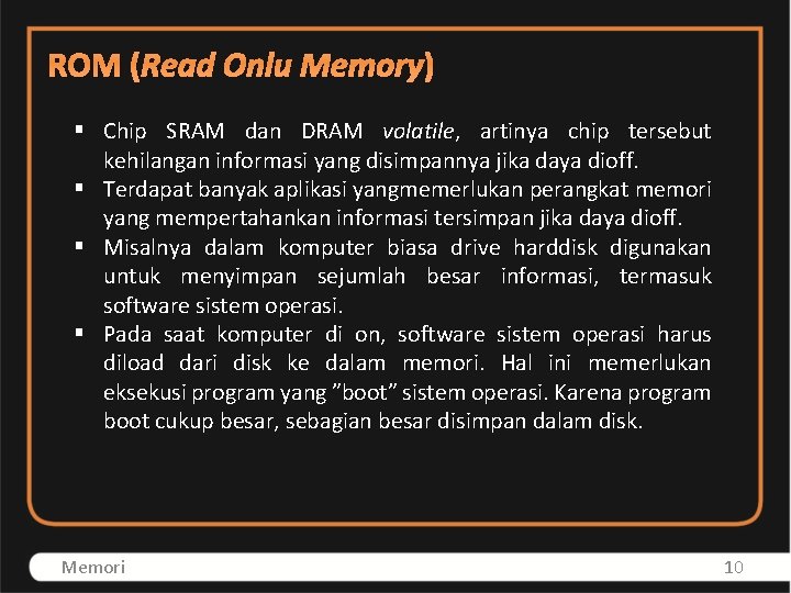 ROM (Read Onlu Memory) § Chip SRAM dan DRAM volatile, artinya chip tersebut kehilangan