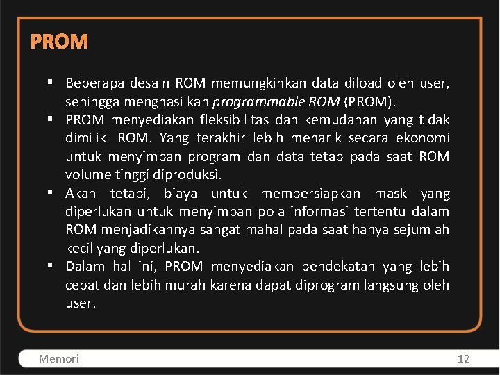 PROM § Beberapa desain ROM memungkinkan data diload oleh user, sehingga menghasilkan programmable ROM