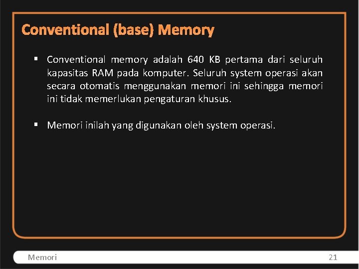 Conventional (base) Memory § Conventional memory adalah 640 KB pertama dari seluruh kapasitas RAM