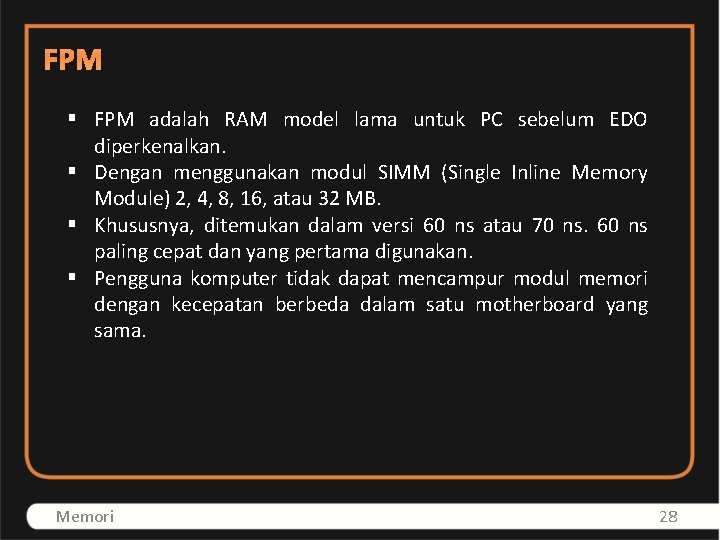 FPM § FPM adalah RAM model lama untuk PC sebelum EDO diperkenalkan. § Dengan