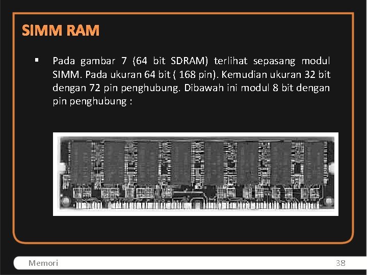 SIMM RAM § Pada gambar 7 (64 bit SDRAM) terlihat sepasang modul SIMM. Pada