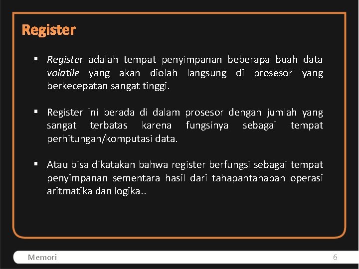 Register § Register adalah tempat penyimpanan beberapa buah data volatile yang akan diolah langsung