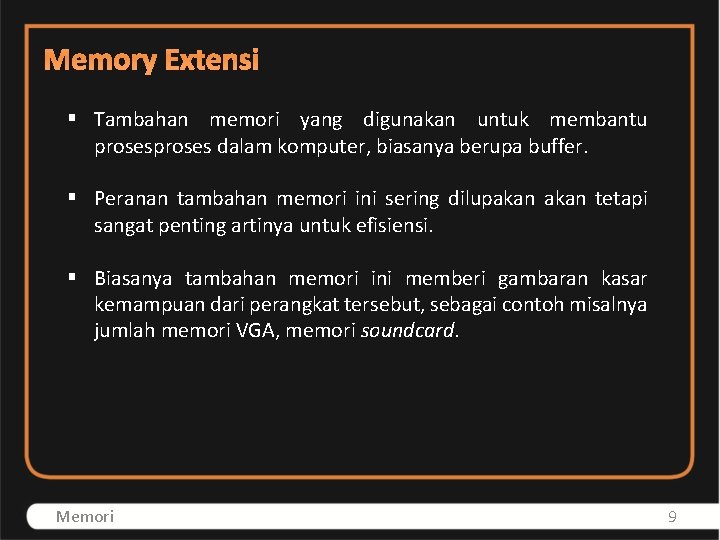 Memory Extensi § Tambahan memori yang digunakan untuk membantu proses dalam komputer, biasanya berupa