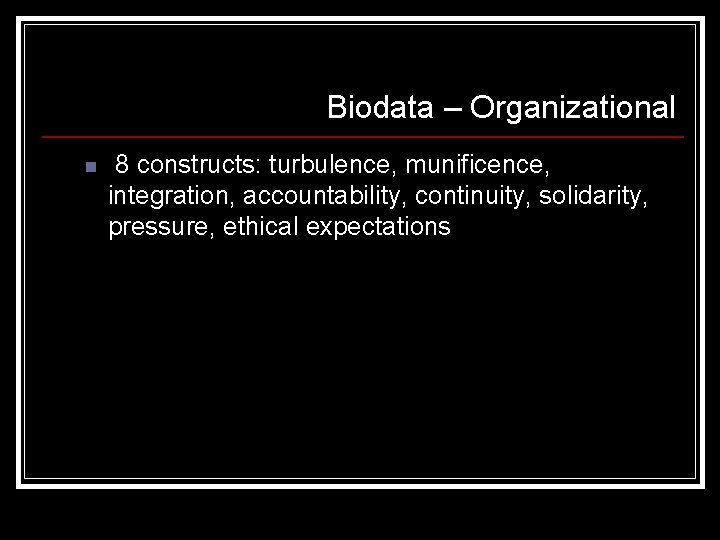 Biodata – Organizational n 8 constructs: turbulence, munificence, integration, accountability, continuity, solidarity, pressure, ethical