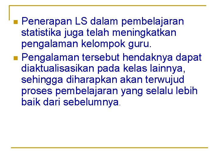 Penerapan LS dalam pembelajaran statistika juga telah meningkatkan pengalaman kelompok guru. n Pengalaman tersebut